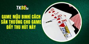 Game Mậu Binh| Cách Săn Thưởng Cho Game Đầy Thu Hút Này