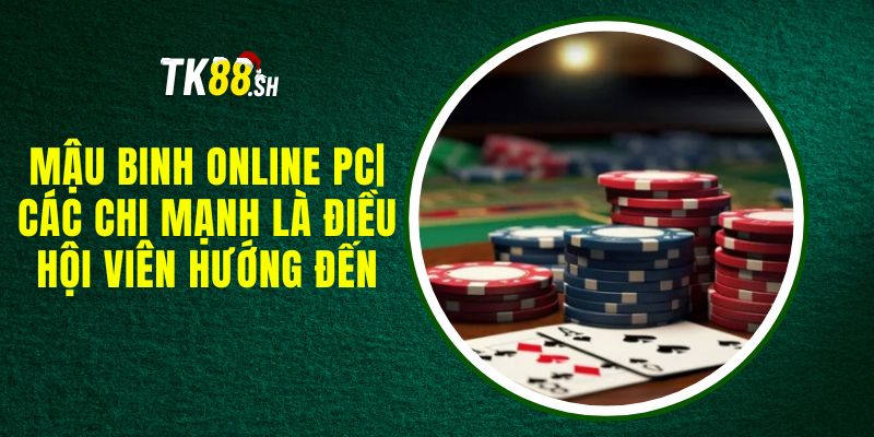 Mậu Binh Online PC| Các Chi Mạnh Là Điều Hội Viên Hướng Đến