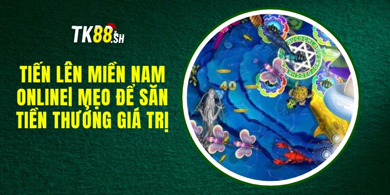 Tiến Lên Miền Nam Online| Mẹo Để Săn Tiền Thưởng Giá Trị